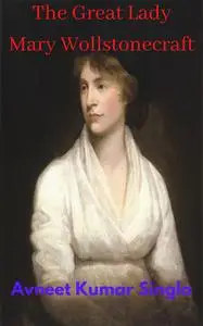 «The Great Lady Mary Wollstonecraft» by Avneet Kumar Singla