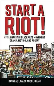 Start a Riot!: Civil Unrest in Black Arts Movement Drama, Fiction, and Poetry