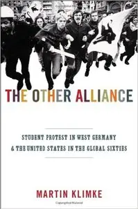 The Other Alliance: Student Protest in West Germany and the United States in the Global Sixties