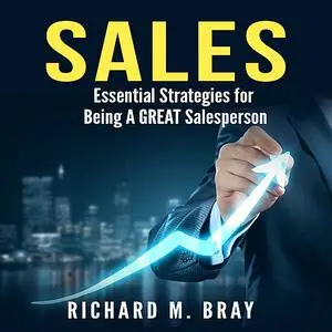 «Sales: Essential Strategies for Being A GREAT Salesperson» by Richard Bray