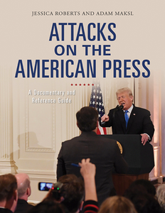 Attacks on the American Press : A Documentary and Reference Guide