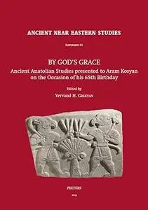 By God's Grace: Ancient Anatolian Studies Presented to Aram Kosyan on the Occasion of His 65th Birthday
