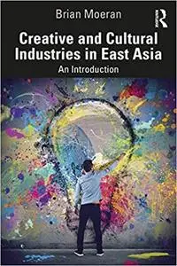 Creative and Cultural Industries in East Asia: An Introduction