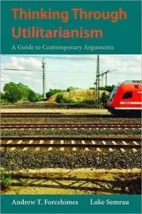Thinking Through Utilitarianism: A Guide to Contemporary Arguments