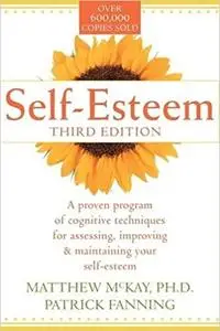 Self-Esteem: A Proven Program of Cognitive Techniques for Assessing, Improving, and Maintaining Your Self-Esteem Ed 3