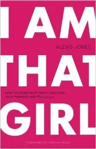 I Am That Girl: How to Speak Your Truth, Discover Your Purpose, and #bethatgirl