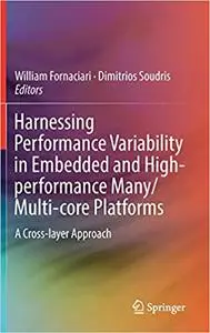 Harnessing Performance Variability in Embedded and High-performance Many/Multi-core Platforms: A Cross-layer Approach