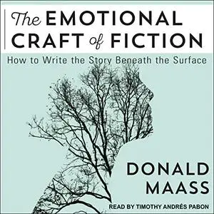The Emotional Craft of Fiction: How to Write the Story Beneath the Surface [Audiobook]