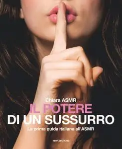 Chiara ASMR - Il potere di un sussurro. La prima guida italiana all'ASMR