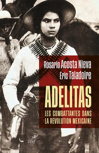 Adelitas : les combattantes dans la révolution mexicaine - Éric Taladoire, Rosario Acosta Nieva