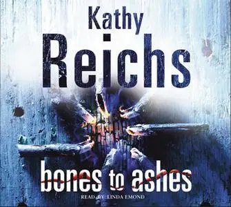 «Bones to Ashes» by Kathy Reichs