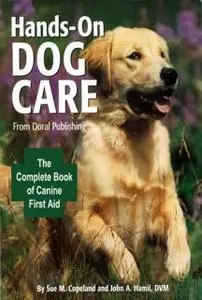 Sue M. Copeland, John A. Hamil - Doral Publishings Hands-On Dog Care: The Complete Book of Canine First Aid