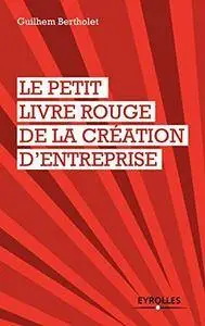 Le petit livre rouge de la création d'entreprise