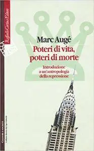 Marc Augé - Poteri di vita, poteri di morte. Introduzione a un'antropologia della repressione