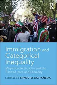 Immigration and Categorical Inequality: Migration to the City and the Birth of Race and Ethnicity