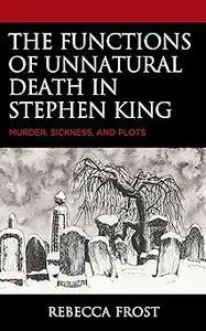 The Functions of Unnatural Death in Stephen King: Murder, Sickness, and Plots