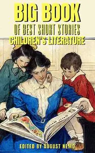 «Big Book of Best Short Stories – Specials – Children's Literature» by August Nemo, Kenneth Grahame, Laura Elizabeth How