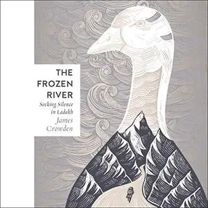 The Frozen River: Seeking Silence in the Himalaya [Audiobook]