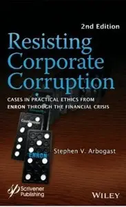 Resisting Corporate Corruption: Cases in Practical Ethics From Enron Through The Financial Crisis (2nd edition)