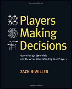 Players Making Decisions: Game Design Essentials and the Art of Understanding Your Players