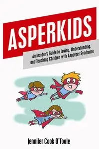 Asperkids: An Insider's Guide to Loving, Understanding, and Teaching Children with Asperger's Syndrome