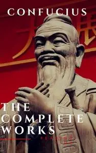 «The Complete Confucius: The Analects, The Doctrine Of The Mean, and The Great Learning» by Confucius
