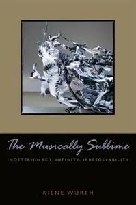 Musically Sublime: Indeterminacy, Infinity, Irresolvability