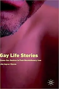 Gay Life Stories: Same-Sex Desires in Post-Revolutionary Iran