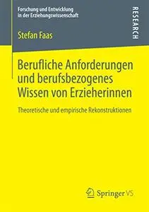 Berufliche Anforderungen und berufsbezogenes Wissen von Erzieherinnen: Theoretische und empirische Rekonstruktionen
