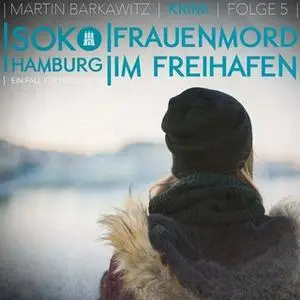 «SoKo Hamburg, Ein Fall für Heike Stein - Folge 5: Frauenmord im Freihafen» by Martin Barkawitz