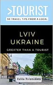 GREATER THAN A TOURIST- LVIV UKRAINE: 50 Travel Tips from a Local