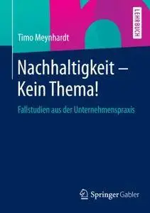 Nachhaltigkeit - Kein Thema!: Fallstudien aus der Unternehmenspraxis