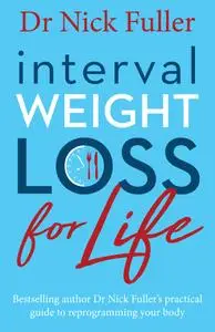 Interval Weight Loss for Life: The practical guide to reprogramming your body one month at a time