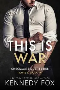 «Checkmate: This is War (Checkmate Duet, #1)» by Kennedy Fox