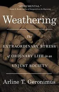 Weathering: The Extraordinary Stress of Ordinary Life in an Unjust Society