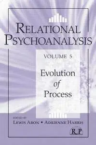 Relational Psychoanalysis, Volume 5: Evolution of Process