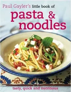 Paul Gayler's Little book of Pasta & Noodles