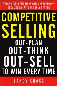 Competitive Selling: Out-Plan, Out-Think, and Out-Sell to Win Every Time (repost)