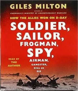 Soldier, Sailor, Frogman, Spy, Airman, Gangster, Kill or Die: How the Allies Won on D-Day [Audiobook]