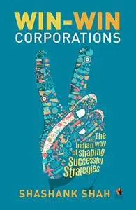 Win-Win Corporations: The Indian Way of Shaping Successful Strategies