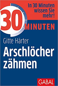 30 Minuten Arschlöcher zähmen - Gitte Härter