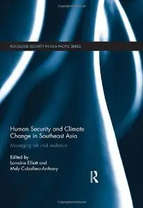 Human Security and Climate Change in Southeast Asia: Managing Risk and Resilience