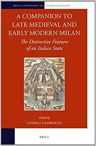 A Companion to Late Medieval and Early Modern Milan: The Distinctive Features of an Italian State (Repost)