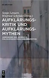 Aufklarungs-kritik Und Aufklarungs-mythen: Horkheimer Und Adorno in Philosophiehistorischer Perspektive