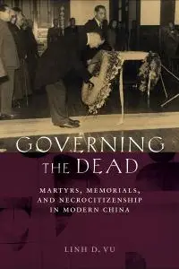 Governing the Dead: Martyrs, Memorials, and Necrocitizenship in Modern China