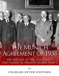 The Munich Agreement of 1938: The History of the Peace Pact that Failed to Prevent World War II