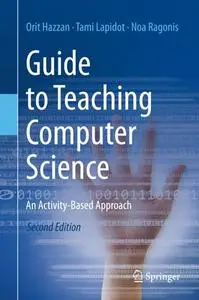 Guide to Teaching Computer Science: An Activity-Based Approach, Second Edition (Repost)