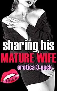 Sharing His Mature Wife: Erotica 3-Pack Bundle