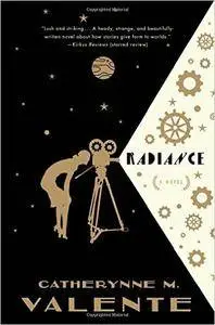 Catherynne M. Valente - Radiance: A Novel