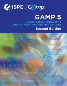 ISPE GAMP® 5: A Risk-Based Approach to Compliant GxP Computerized Systems, 2nd Edition